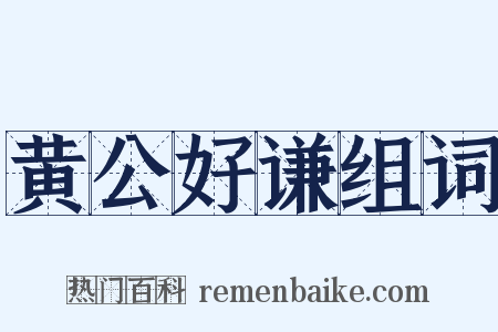 黄公好谦组词是什么意思的图片